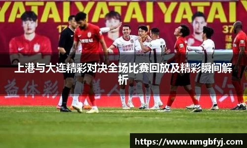 上港与大连精彩对决全场比赛回放及精彩瞬间解析